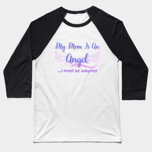 My mom is an angel ... I must be adopted Baseball T-Shirt